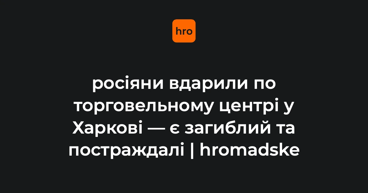 Удар дрона по ТЦ в Основ’янському районі Харкова 27 серпня: підтверджені факти